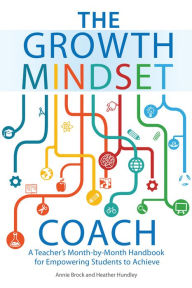Title: The Growth Mindset Coach: A Teacher's Month-by-Month Handbook for Empowering Students to Achieve, Author: Annie Brock