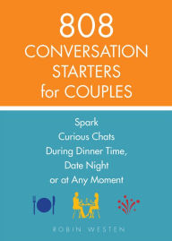 Title: 808 Conversation Starters for Couples: Spark Curious Chats During Dinner Time, Date Night or Any Moment, Author: Robin Westen