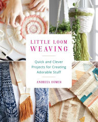 Title: Little Loom Weaving: Quick and Clever Projects for Creating Adorable Stuff, Author: Andreia Gomes