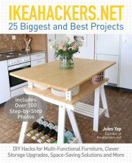 Title: IKEAHACKERS.NET 25 Biggest and Best Projects: DIY Hacks for Multi-Functional Furniture, Clever Storage Upgrades, Space-Saving Solutions and More, Author: Thee Heaventones