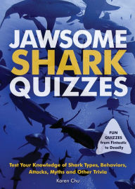 Title: Jawsome Shark Quizzes: Test Your Knowledge of Shark Types, Behaviors, Attacks, Legends and Other Trivia, Author: Karen Chu