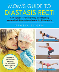 Title: Mom's Guide to Diastasis Recti: A Program for Preventing and Healing Abdominal Separation Caused by Pregnancy, Author: Pamela Ellgen