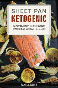 Title: Sheet Pan Ketogenic: 150 One-Tray Recipes for Quick and Easy, Low-Carb Meals and Hassle-free Cleanup, Author: Pamela Ellgen