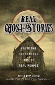 Title: Real Ghost Stories: Haunting Encounters Told by Real People, Author: Tony Brueski