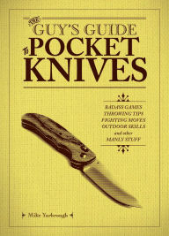 Title: The Guy's Guide to Pocket Knives: Badass Games, Throwing Tips, Fighting Moves, Outdoor Skills and Other Manly Stuff, Author: M. Mike