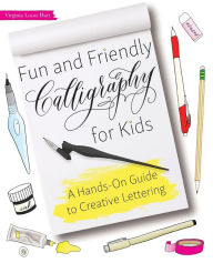 Title: Fun and Friendly Calligraphy for Kids: A Hands-On Guide to Creative Lettering, Author: Virginia Lucas Hart