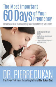 Title: The Most Important 60 Days of Your Pregnancy: Prevent Your Child from Developing Diabetes and Obesity Later in Life, Author: Pierre Dukan