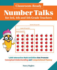 Title: Classroom-Ready Number Talks for Third, Fourth and Fifth Grade Teachers: 1,000 Interactive Math Activities that Promote Conceptual Understanding and Computational Fluency, Author: Nancy Hughes