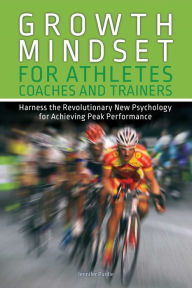 Title: Growth Mindset for Athletes, Coaches and Trainers: Harness the Revolutionary New Psychology for Achieving Peak Performance, Author: Jennifer Purdie