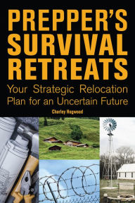 Title: Prepper's Survival Retreats: Your Strategic Relocation Plan for an Uncertain Future, Author: Charley Hogwood