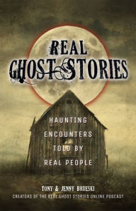 Title: Real Ghost Stories: Haunting Encounters Told by Real People, Author: Tony Brueski