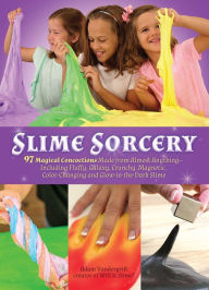 Title: Slime Sorcery: 97 Magical Concoctions Made from Almost Anything - Including Fluffy, Galaxy, Crunchy, Magnetic, Color-changing, and Glow-In-The-Dark Slime, Author: Jerome