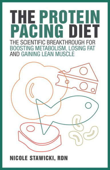 The Protein Pacing Diet: The Scientific Breakthrough for Boosting Metabolism, Losing Fat and Gaining Lean Muscle