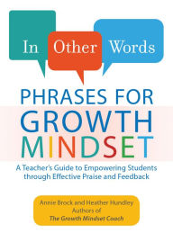 Title: In Other Words: Phrases for Growth Mindset: A Teacher's Guide to Empowering Students through Effective Praise and Feedback, Author: Annie Brock