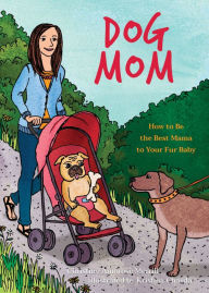 Title: Dog Mom: How to Be the Best Mama to Your Fur Baby, Author: Christine Amorose Merrill