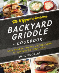 Title: The Flippin' Awesome Backyard Griddle Cookbook: Tasty Recipes, Pro Tips and Bold Ideas for Outdoor Flat Top Grillin', Author: Enver Yeucesan