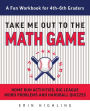 Take Me Out to the Math Game: Home Run Activities, Big League Word Problems and Hard Ball Quizzes--A Fun Workbook for 4-6th Graders