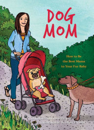 Title: Dog Mom: How to Be the Best Mama to Your Fur Baby, Author: Christine Amorose Merrill