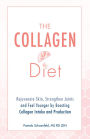 The Collagen Diet: Rejuvenate Skin, Strengthen Joints and Feel Younger by Boosting Collagen Intake and Production