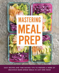 Title: Mastering Meal Prep: Easy Recipes and Time-Saving Tips to Prepare a Week of Delicious Make-Ahead Meals in just One Hour, Author: Pamela Ellgen