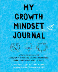 Title: My Growth Mindset Journal: A Teacher's Workbook to Reflect on Your Practice, Cultivate Your Mindset, Spark New Ideas and Inspire Students, Author: Annie Brock
