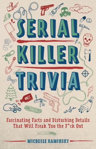 Serial Killer Trivia: Fascinating Facts and Disturbing Details That Will Freak You the F*ck Out