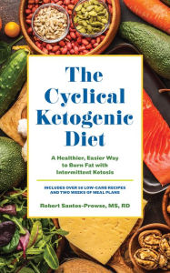 Title: The Cyclical Ketogenic Diet: A Healthier, Easier Way to Burn Fat with Intermittent Ketosis, Author: Robert Santos-Prowse