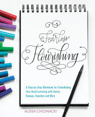 Title: Fearless Flourishing: A Step-by-Step Workbook for Embellishing Your Hand Lettering with Swirls, Swoops, Swashes and More, Author: Alissa Chojnacki