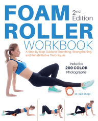 Title: Foam Roller Workbook: A Step-by-Step Guide to Stretching, Strengthening and Rehabilitative Techniques, Author: Karl Knopf