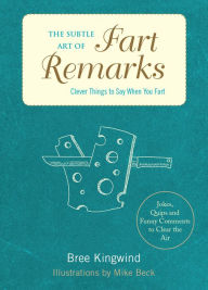 Title: The Subtle Art of Fart Remarks: Clever Things to Say When You Fart, Author: Bree Kingwind