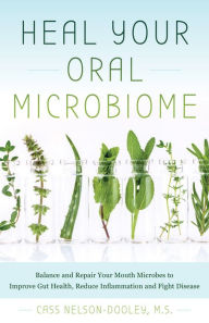 Title: Heal Your Oral Microbiome: Balance and Repair your Mouth Microbes to Improve Gut Health, Reduce Inflammation and Fight Disease, Author: Cass Nelson-Dooley