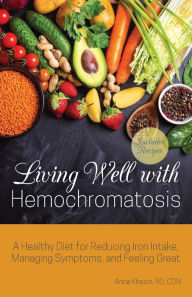 Ebook free download txt format Living Well with Hemochromatosis: A Healthy Diet for Reducing Iron Intake, Managing Symptoms, and Feeling Great 9781612439013 by Anna Khesin RD, CDN in English