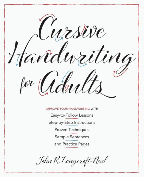 Cursive Handwriting for Adults: Easy-to-Follow Lessons, Step-by-Step Instructions, Proven Techniques, Sample Sentences and Practice Pages to Improve Your