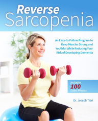 Title: Reverse Sarcopenia: An Easy-to-Follow Program to Keep Muscles Strong and Youthful While Reducing Your Risk of Developing Dementia, Author: Joseph Tieri