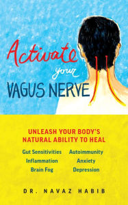 Title: Activate Your Vagus Nerve: Unleash Your Body's Natural Ability to Heal, Author: Navaz Habib