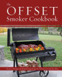 The Offset Smoker Cookbook: Pitmaster Techniques and Mouthwatering Recipes for Authentic, Low-and-Slow BBQ