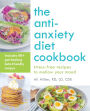 The Anti-Anxiety Diet Cookbook: Stress-Free Recipes to Mellow Your Mood