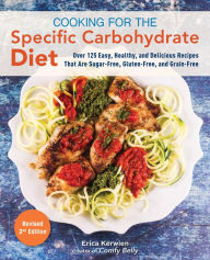 Title: Cooking for the Specific Carbohydrate Diet: Over 125 Easy, Healthy, and Delicious Recipes that are Sugar-Free, Gluten-Free, and Grain-Free, Author: Erica Kerwien