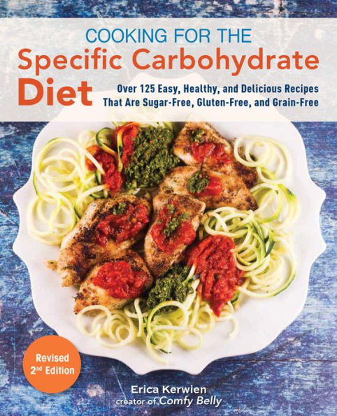 Cooking for the Specific Carbohydrate Diet: Over 125 Easy, Healthy, and Delicious Recipes that are Sugar-Free, Gluten-Free, Grain-Free