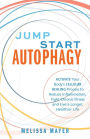 Jump Start Autophagy: Activate Your Body's Cellular Healing Process to Reduce Inflammation, Fight Chronic Illness and Live a Longer, Healthier Life