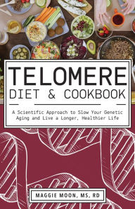 Title: Telomere Diet & Cookbook: A Scientific Approach to Slow Your Genetic Aging and Live a Longer, Healthier Life, Author: Maggie Moon