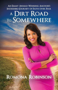 Title: A Dirt Road to Somewhere: An Emmy Award-Winning Anchor 's Incredible Journey of Faith Over Fear, Author: The RakerShine Band