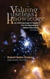 Title: Valuing Useless Knowledge: An Anthropological Inquiry into the Meaning of Liberal Education, Author: Robert Bates Graber