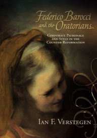 Title: Federico Barocci and the Oratorians: Corporate Patronage and Style in the Counter-Reformation, Author: Ian F. Verstegen