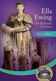 Title: Ella Ewing: The Missouri Giantess, Author: Jason Offutt