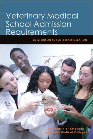 Title: Veterinary Medical School Admission Requirements: 2012 Edition for 2013 Matriculation, Author: Association of American Veterinary Colleges