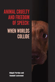 Title: Animal Cruelty and Freedom of Speech: When Worlds Collide, Author: Abigail Perdue