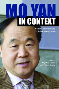 Title: Mo Yan in Context: Nobel Laureate and Global Storyteller, Author: Angelica Duran