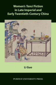 Title: Women's Tanci Fiction in Late Imperial and Early Twentieth-Century China, Author: Li Guo