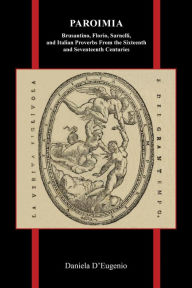 Title: Paroimia: Brusantino, Florio, Sarnelli, and Italian Proverbs From the Sixteenth and Seventeenth Centuries, Author: Daniela D'Eugenio